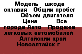  › Модель ­ шкода октавия › Общий пробег ­ 140 › Объем двигателя ­ 2 › Цена ­ 450 - Все города Авто » Продажа легковых автомобилей   . Алтайский край,Новоалтайск г.